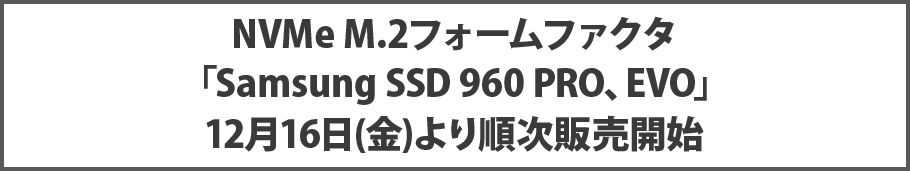 NVMe M.2フォームファクタ 「Samsung SSD 960 PRO、EVO」 12月16日(金)より順次販売開始