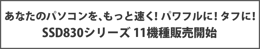 あなたのパソコンを、もっと速く！パワフルに！タフに！SSD830シリーズ 11機種販売開始
